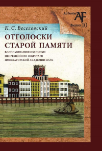 Отголоски старой памяти: воспоминания и записки непременного секретаря Императорской Академии наук. . Веселовский К. С..