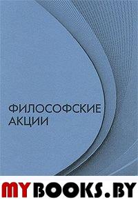 Философские акции / С.С.Неретина, А.П.Огурцов. - М.: Голос, 2011. - 243 с.