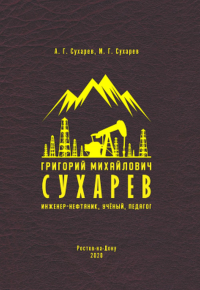 Григорий Михайлович Сухарев. Инженер-нефтяник, ученый, педагог. Сухарев А.Г., Сухарев М.Г.