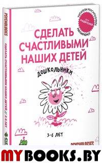 Дошкольники 3-6лет.Сделать счастливыми наших детей