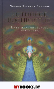 Истинное восприятие. Путь дхармического искусства. Ринпоче Трунгпа Чогьям