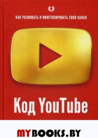 Код YouTube. Как развивать и монетезировать свой канал