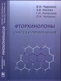 Фторхинолоны: сизтез и применение. Чарушин В.Н., Носова Э.В., Липунова Г.Н., Чупахин О.Н.