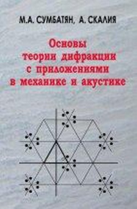 Основы теории дифракции с приложениями в механике и акустике. Сумбатян М.А., Скалия А.