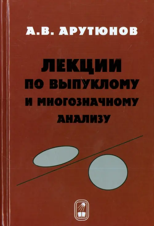 Лекции по выпуклому и многозначному анализу. Арутюнов А.В.