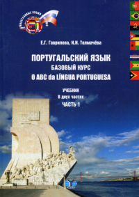 Португальский язык. Базовый курс. O ABC da Lingua Portuguesa. Учебник. В 2-х ч. Ч. 1. 2-е изд., испр.и доп. . Гаврилова Е.Г., Толмачева И.И.МГИМО-Университет