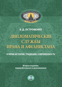 Дипломатические службы Ирана и Афганистана. Очерки истории, традиции, современность.. Островенко Е.Д.