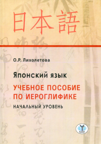 Японский язык. Учебное пособие по иероглифике. Начальный уровень.. Лихолетова О.Р.