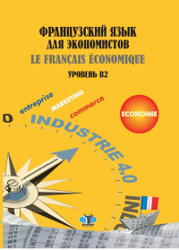 Французский язык для экономистов. La Francias Economique. Уровень В2. Учебное пособие.. Гавришина И.Н., Бадалова Л.И., Крылова А.С., Попова Г.Ф.