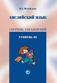 Английский язык. Сборник упражнений. Уровень В2. . Измайлова Н.С..