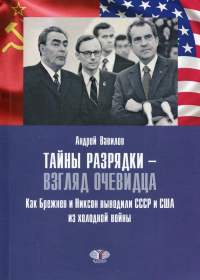 Тайны разрядки - взгляд очевидца. Как Брежнев и Никсон выводили СССР и США из холодной войны.. Вавилов А.М.