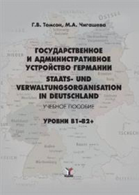 Государственное и административное устройство Германии. Staats- und Verwaltungsorganisation in Deutschland. Учебное пособие. Уровни В1-В2+. Томсон Г.В., Чигашева М.А.