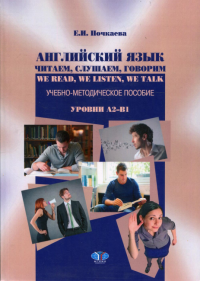 Английский язык. Читаем, слушаем, говорим. Ww Read, We Listen, We Talk. Учебно-методическое пособие. Уровни А2-В1.. Почкаева Е.И.