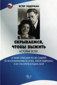 Скрываемся, чтобы выжить. История Эстер, а также описание тех же событий по воспоминаниям ее мужа, Эжеля Лидермана, и их спасителя Богдана Заля.. Ледерман Э.