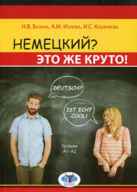 Немецкий? Это же круто! Deutsch? Ist echt cool! Уровни А1-А2.. Базина Н.В., Ионова А.М., Кашенкова И.С.
