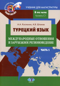 Турецкий язык. Международные отношения и зарубежное регионоведение. Учебник для магистратуры. В трех частях. Уровень C1. Часть 1. Ч.1. Костюхин А.А., Штанов А.В. Ч.1