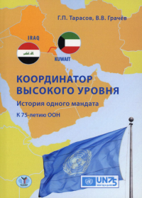 Координатор высокого уровня. История одного мандата. К 75-летию ООН.. Тарасов Г.П., Грачёв В.В.