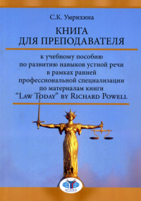 Книга для преподавателя к учебному пособию по развитию навыков устной речи в рамках ранней профессиональной специализации по материалам книги “Law Today” by Richard Powell.. Умрихина С.К.