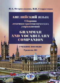 Английский язык. Сборник лексико-грамматических упражнений. Grammar and Vocabulary Companion. Учебное пособие. Уровень В1.. Остроглазова Н.А. Старостина Н. В.