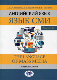Английский язык. Язык СМИ. The Language of mass media. Учебное пособие. Уровни В1–В2.. Спицына С.Ю.,Гаджиева Л.А., Темнова Е.В.