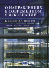 О направлениях в современном языкознании. К юбилею И.А. Цыбовой. Сборник научных статей