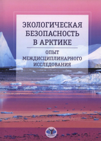 Экологическая безопасность в Арктике. Опыт междисциплинарного исследования.