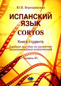 Испанский язык. Cortos. Книга студента. Учебное пособие по развитию мультимедийных компетенций. Уровень В1