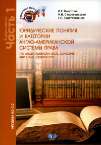 Юридические понятия и категории англо-американской системы права. The anglo-american legal concepts and legal terminology. Учебное пособие. Уровни В2–С2. В 2 частях. Часть 1. Федотова И.Г., Старосельс