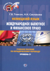 Немецкий язык. Международное валютное и финансовое право. Internationales Wahrungs- und Finanzrecht. Учебное пособие по юридическому переводу. Уровень С1. Томсон Г.В., Саклакова Н.Н.