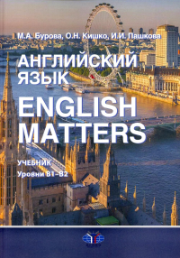 Английский язык. English Matters : учебник : уровни В1–B2. . Бурова М.А., Кишко О.Н., Пашкова И.И..