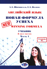 Английский язык. Новая формула успеха = New Winning Formula: Учебник. Уровень В2. В 2 ч. Ч. 1. 2-е изд., доп. и перераб. Иванова Е.Э., Ширвинская А.Э.