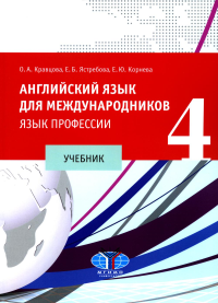 Английский язык для международников — 4. Язык профессии: учебник. . Кравцова О. А., Ястребова Е. Б., Корнева Е. Ю..