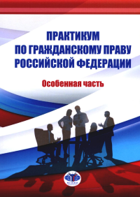 Практикум по гражданскому праву Российской Федерации. Особенная часть. . Е.А. Абросимова, А.Г. Архипова, А.А. Волкова, А.Г. Шаповалов, К.И. Юсупова.