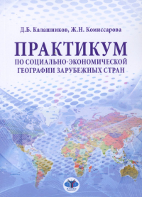 Практикум по социально-экономической географии зарубежных стран: Учебное пособие. Комиссарова Ж.Н., Калашников Д.Б.