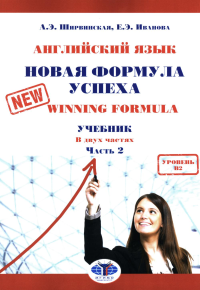 Иванова Е.Э., Ширвинская А.Э.. Английский язык. Новая формула успеха = New Winning Formula: Учебник. Уровень В2. В 2 ч. Ч. 2. 2-е изд., доп. и перераб