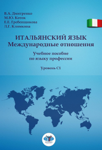 Итальянский язык. Международные отношения: учебное пособие по языку профессии: уровень C1. Гребенщикова Е. Е., Дмитренко В.А., Коток М.Ю, Климкина Л.Г.
