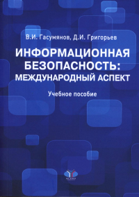 Информационная безопасность: международный аспект. Учебное пособие. Гасумянов В.И., Григорьев Д.И.