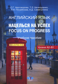 Английский язык. Нацелься на успех. Focus on progress. Учебное пособие. Незговорова С.Г., Нечепуренко Т.Л., Погребнова А.Н., Самигуллина А.Д.