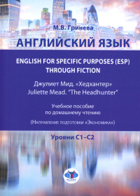 Английский язык. English for Specific Purposes (ESP) through Fiction. Джулиет Мид. «Хедхантер» = Juliette Mead. “The Head hunter” : учебное пособие по домашнему чтению (направление подготовки «Экономи