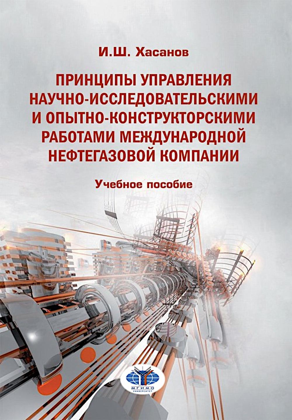 Принципы управления научно-исследовательскими и опытно-конструкторскими работами международной нефтегазовой компании: Учебное пособие. Хасанов И.Ш.