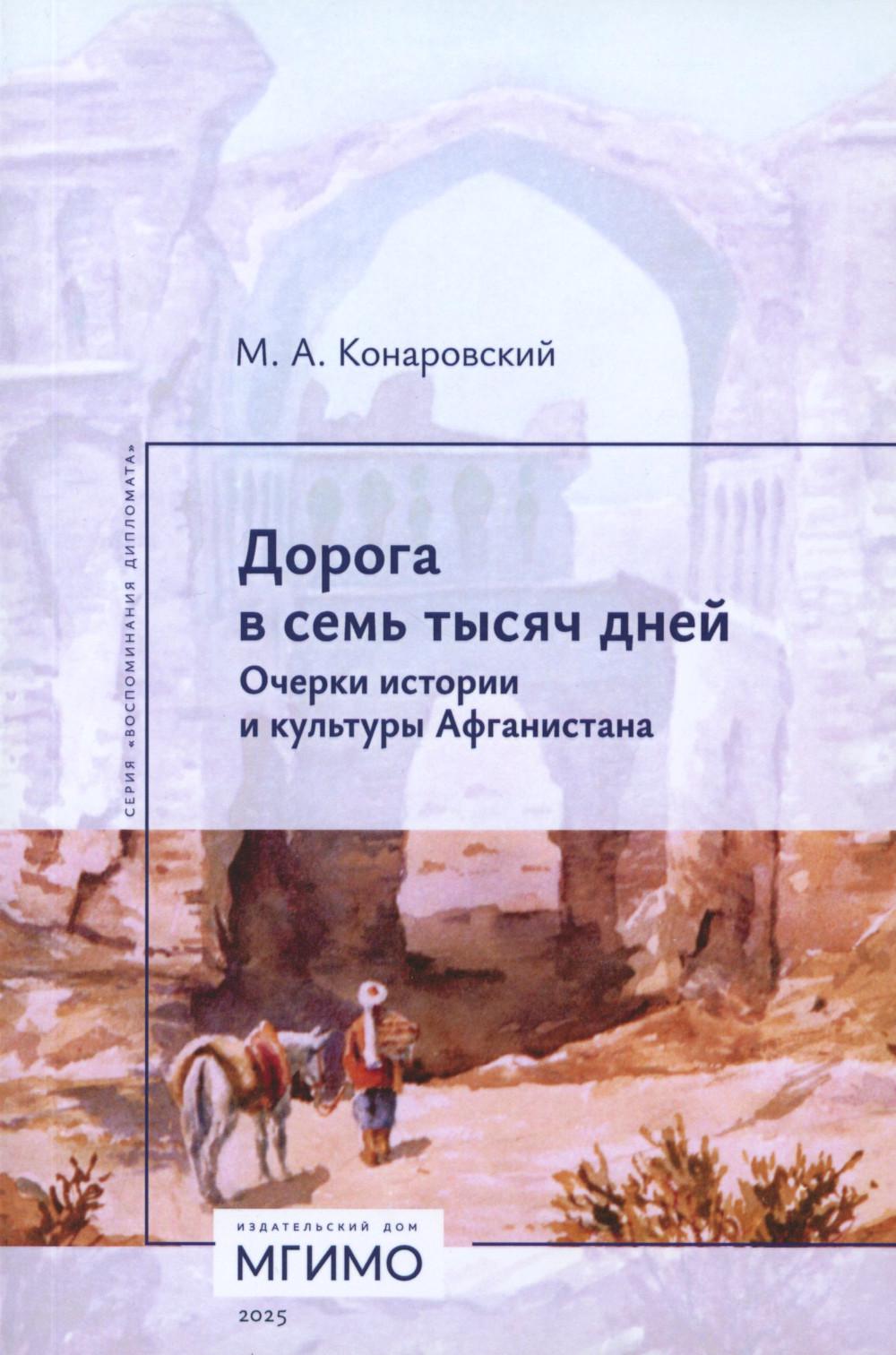 Дорога в семь тысяч дней. Очерки истории и культуры Афганистана. 2-е изд., испр. и доп. Конаровский М.А.