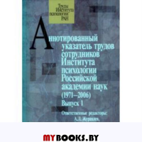 Аннотированный указатель трудов сотрудников Института психологии Российской академии наук (1971-2006)
