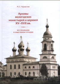 Архивы вологодских монастырей и церквей XV-XVII вв.: исследование и опыт реконструкции. Черкасова М.С.