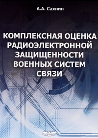 Комплексная оценка радиоэлектронной защищенности военных систем связи. . Сахнин А.А..