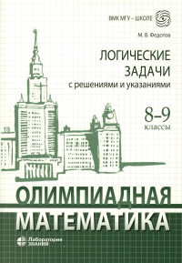 Олимпиадная математика. Логические задачи с решениями и указаниями. 8-9 классы. . Федотов М.В..