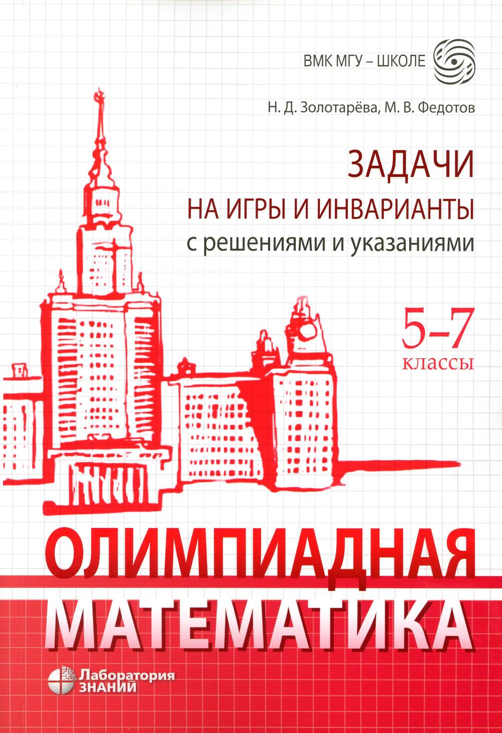 Олимпиадная математика. Задачи на игры и инварианты с решениями и указаниями. 5-7 кл.: учебно-методическое пособие. 2-е изд. Золотарева Н.Д., Федотов М.В.