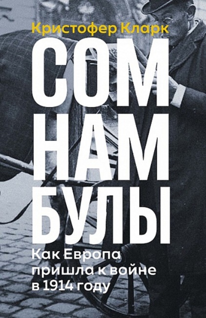 Кларк Кристофер "Сомнамбулы": как Европа пришла к войне в 1914 году