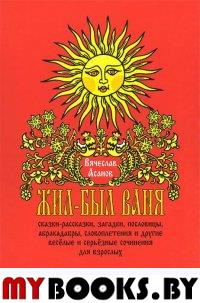 Жил-был Ваня. Сказки-рассказки, пословицы, абракадабры, словоплетения и другие веселые сочинения. Асанов В.