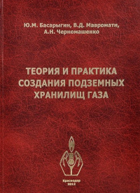 Теория и практика создания подземных хранилищ газа. . Басарыгин Ю.М., Мавромати В.Д., Черномашенко А.Н..