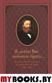 Я любил Вас любовью брата... Переписка Ю.Ф.Самарина и баронессы Э.Ф.Раден (1861—1876)..